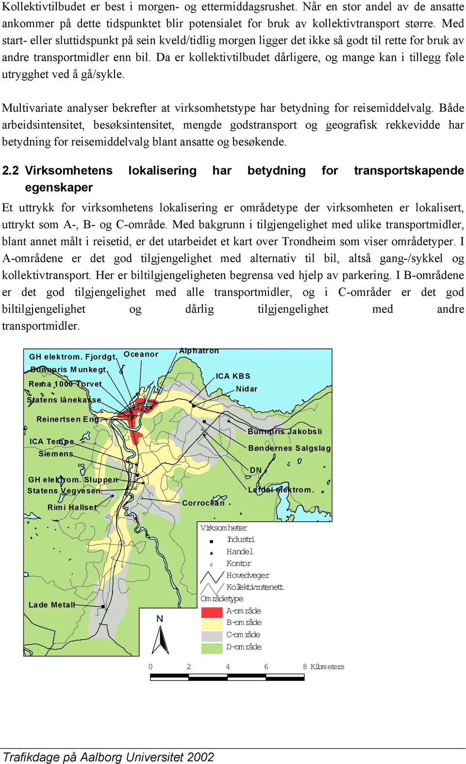 Da er kollektivtilbudet dårligere, og mange kan i tillegg føle utrygghet ved å gå/sykle. Multivariate analyser bekrefter at virksomhetstype har betydning for reisemiddelvalg.