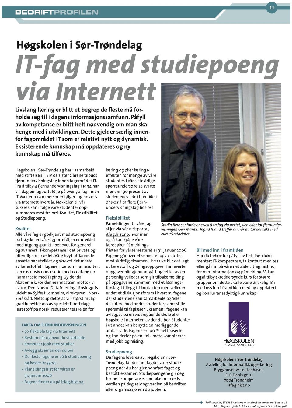 Eksisterende kunnskap må oppdateres og ny kunnskap må tilføres. Høgskolen i Sør-Trøndelag har i samarbeid med stiftelsen TISIP de siste 12 årene tilbudt fjernundervisningsfag innen fagområdet IT.