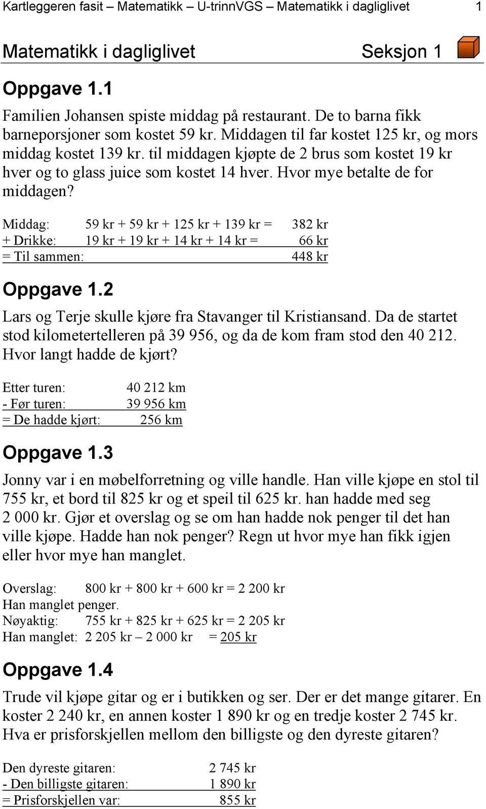 til middagen kjøpte de 2 brus som kostet 19 kr hver og to glass juice som kostet 14 hver. Hvor mye betalte de for middagen?