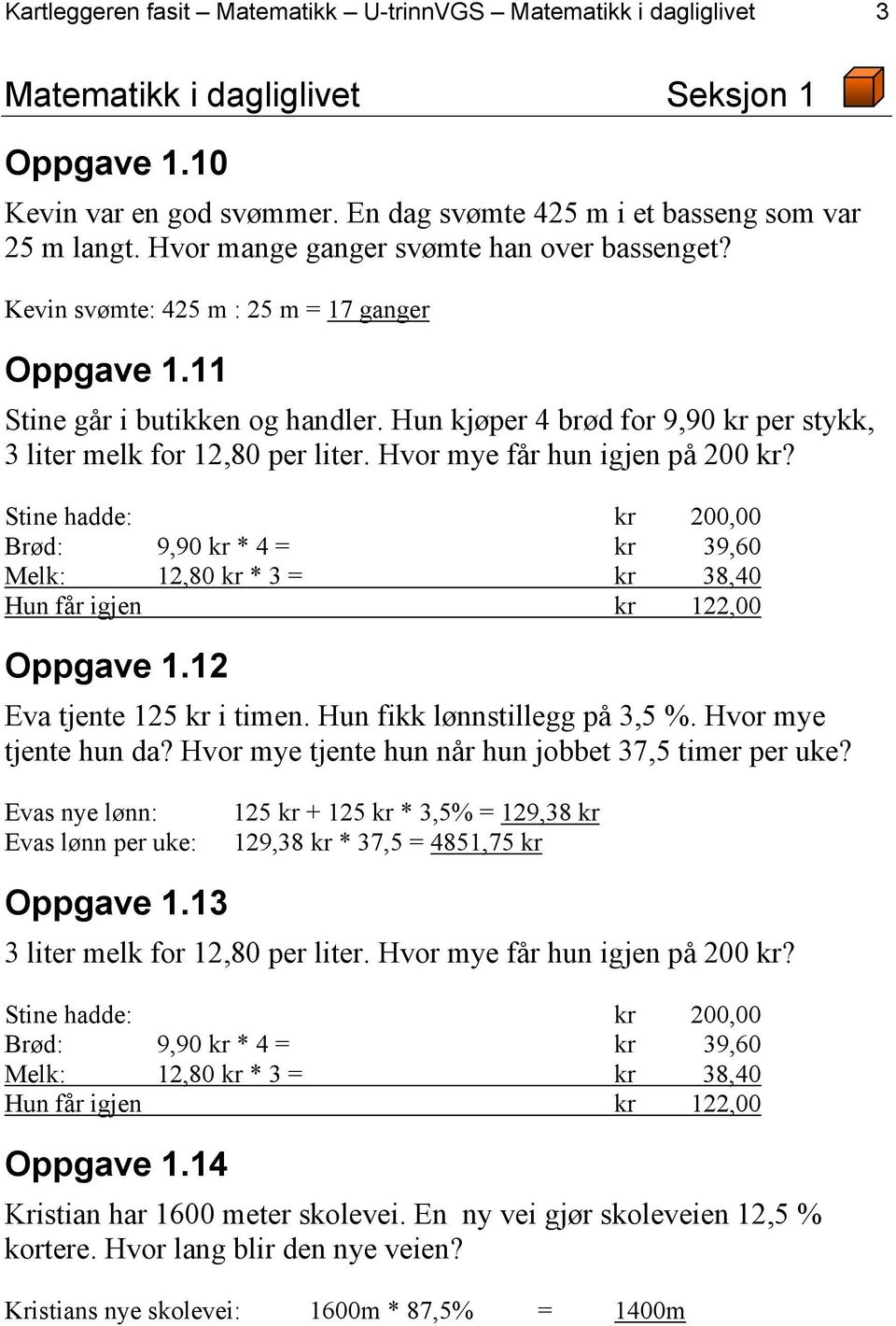 Hun kjøper 4 brød for 9,90 kr per stykk, 3 liter melk for 12,80 per liter. Hvor mye får hun igjen på 200 kr?