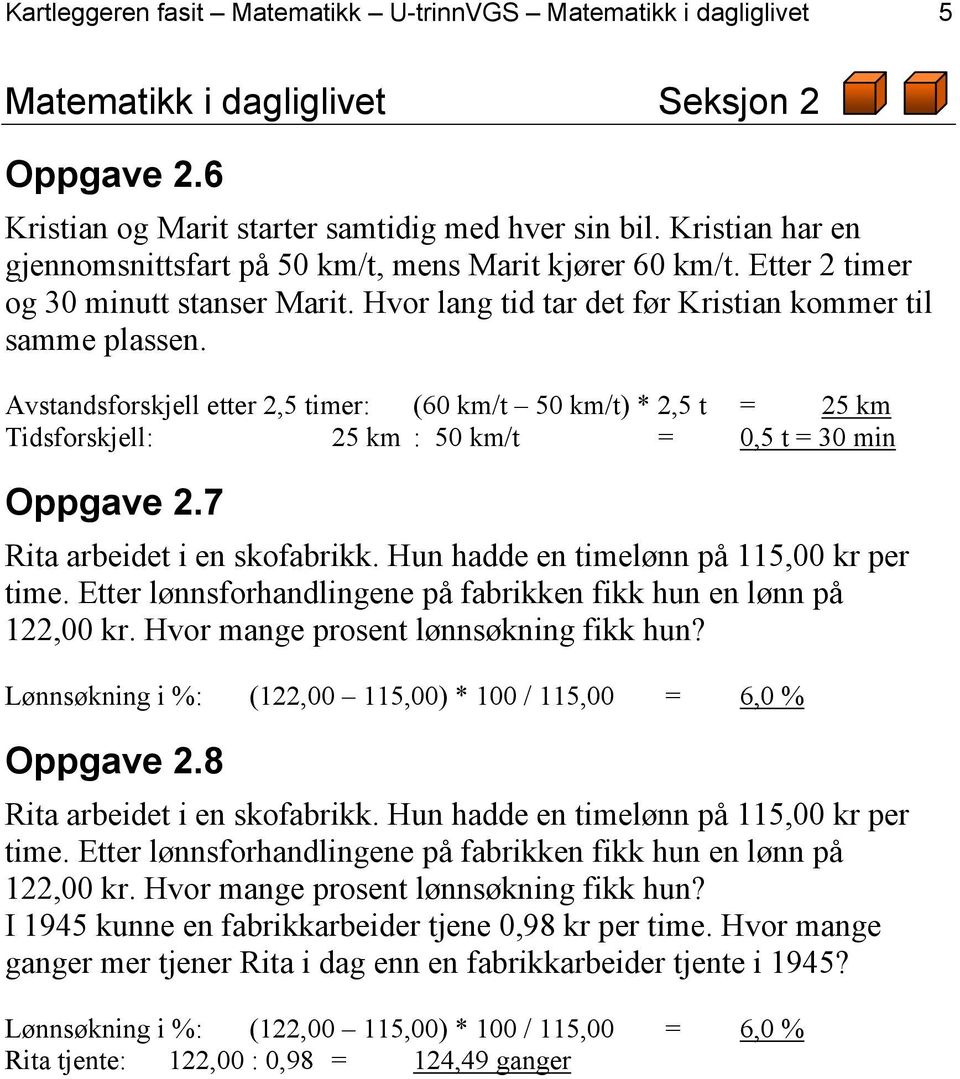 Avstandsforskjell etter 2,5 timer: (60 km/t 50 km/t) * 2,5 t = 25 km Tidsforskjell: 25 km : 50 km/t = 0,5 t = 30 min Oppgave 2.7 Rita arbeidet i en skofabrikk.