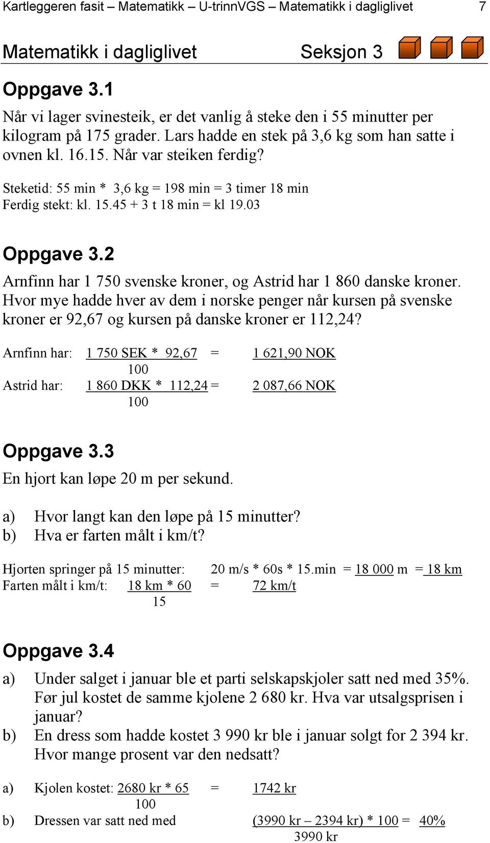 Steketid: 55 min * 3,6 kg = 198 min = 3 timer 18 min Ferdig stekt: kl. 15.45 + 3 t 18 min = kl 19.03 Oppgave 3.2 Arnfinn har 1 750 svenske kroner, og Astrid har 1 860 danske kroner.