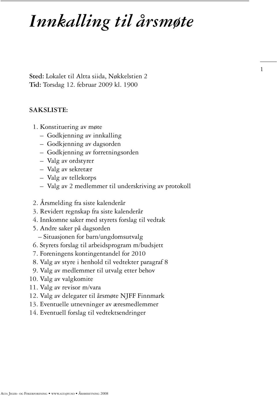 protokoll 2. Årsmelding fra siste kalenderår 3. Revidert regnskap fra siste kalenderår 4. Innkomne saker med styrets forslag til vedtak 5.