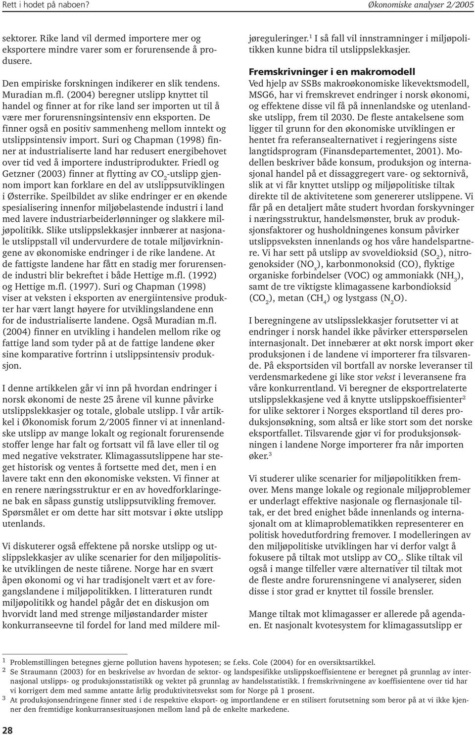 (2004) beregner utslipp knyttet til handel og finner at for rike land ser importen ut til å være mer forurensningsintensiv enn eksporten.