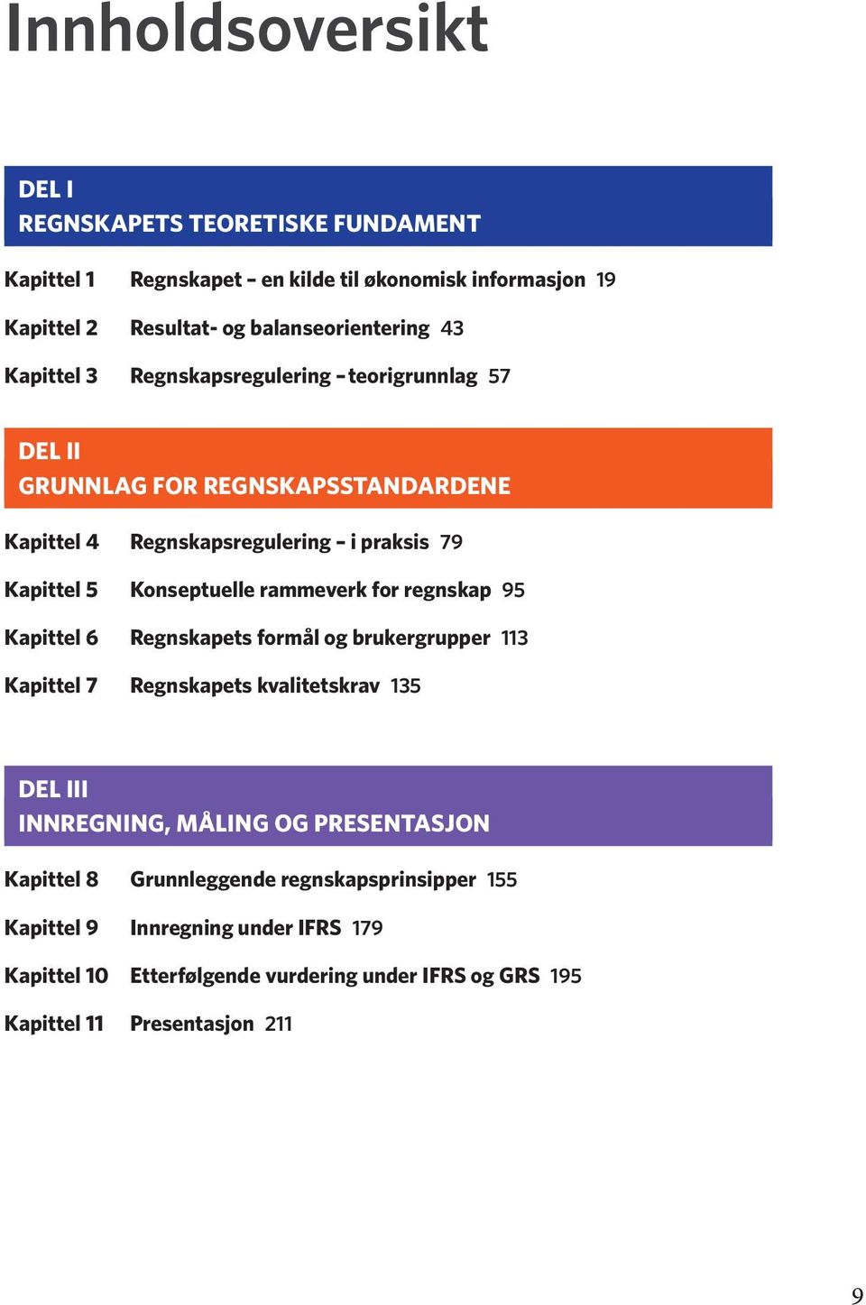 rammeverk for regnskap 95 Kapittel 6 Regnskapets formål og brukergrupper 113 Kapittel 7 Regnskapets kvalitetskrav 135 DEL III INNREGNING, MÅLING OG PRESENTASJON