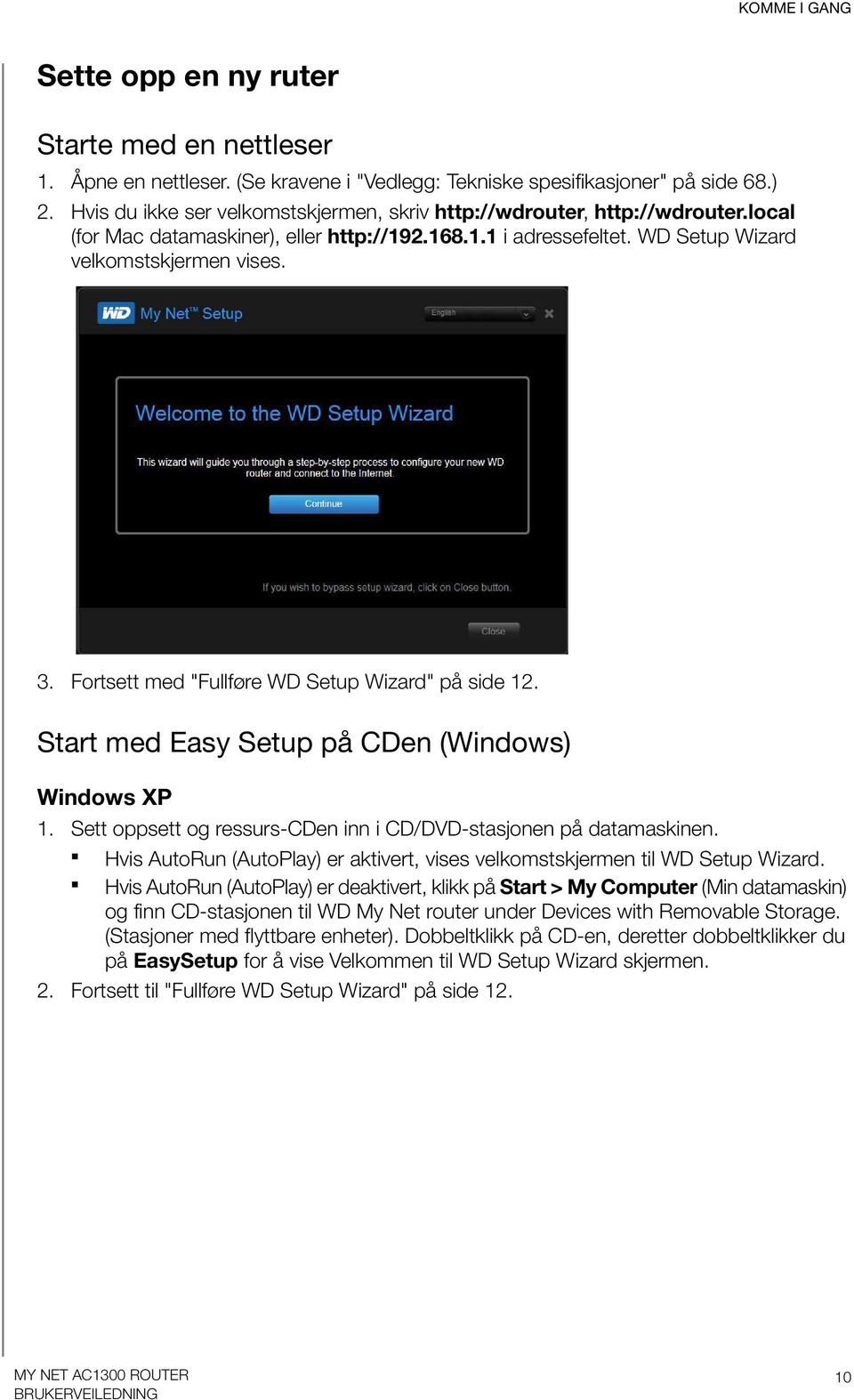 Fortsett med "Fullføre WD Setup Wizard" på side 12. Start med Easy Setup på CDen (Windows) Windows XP 1. Sett oppsett og ressurs-cden inn i CD/DVD-stasjonen på datamaskinen.