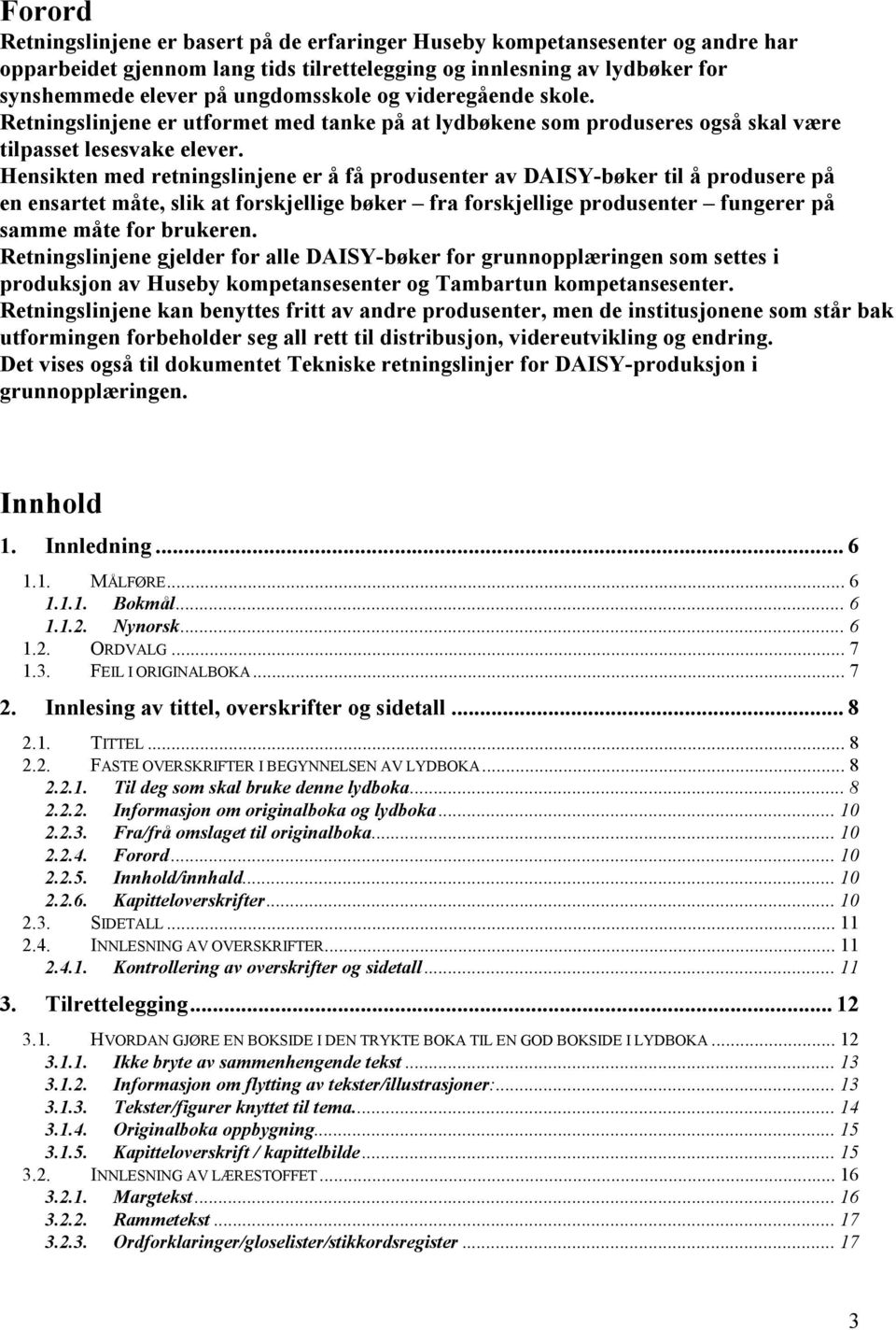 Hensikten med retningslinjene er å få produsenter av DAISY-bøker til å produsere på en ensartet måte, slik at forskjellige bøker fra forskjellige produsenter fungerer på samme måte for brukeren.