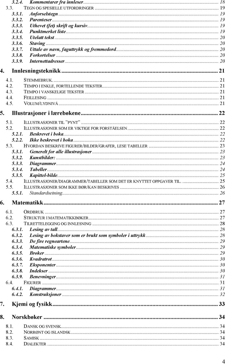 .. 21 4.2. TEMPO I ENKLE, FORTELLENDE TEKSTER... 21 4.3. TEMPO I VANSKELIGE TEKSTER... 21 4.4. FEILLESING... 21 4.5. VOLUM/LYDNIVÅ... 21 5. Illustrasjoner i lærebøkene... 22 5.1. ILLUSTRASJONER TIL PYNT.