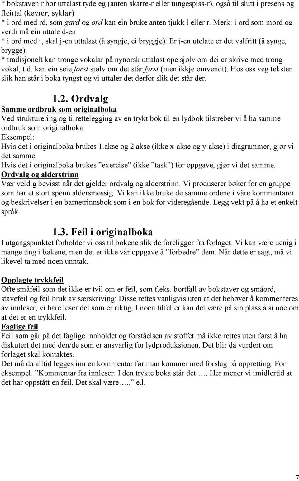 * tradisjonelt kan tronge vokalar på nynorsk uttalast ope sjølv om dei er skrive med trong vokal, t.d. kan ein seie først sjølv om det står fyrst (men ikkje omvendt).