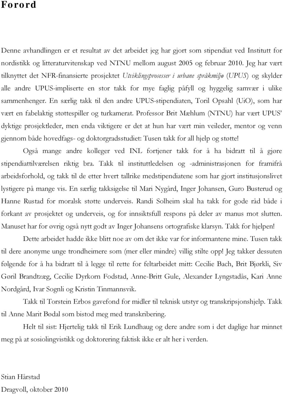 ulike sammenhenger. En særlig takk til den andre UPUS-stipendiaten, Toril Opsahl (UiO), som har vært en fabelaktig støttespiller og turkamerat.