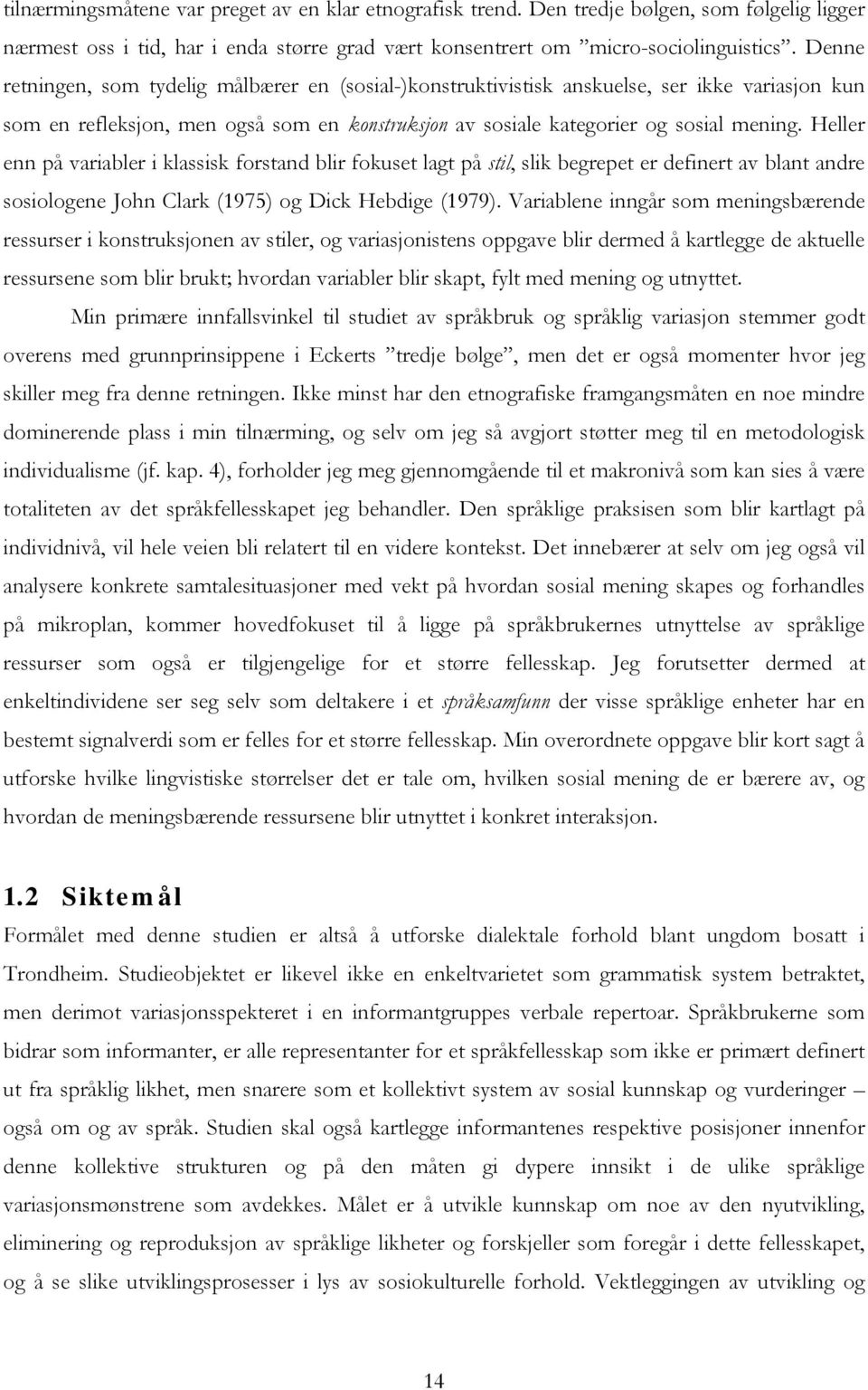 Heller enn på variabler i klassisk forstand blir fokuset lagt på stil, slik begrepet er definert av blant andre sosiologene John Clark (1975) og Dick Hebdige (1979).