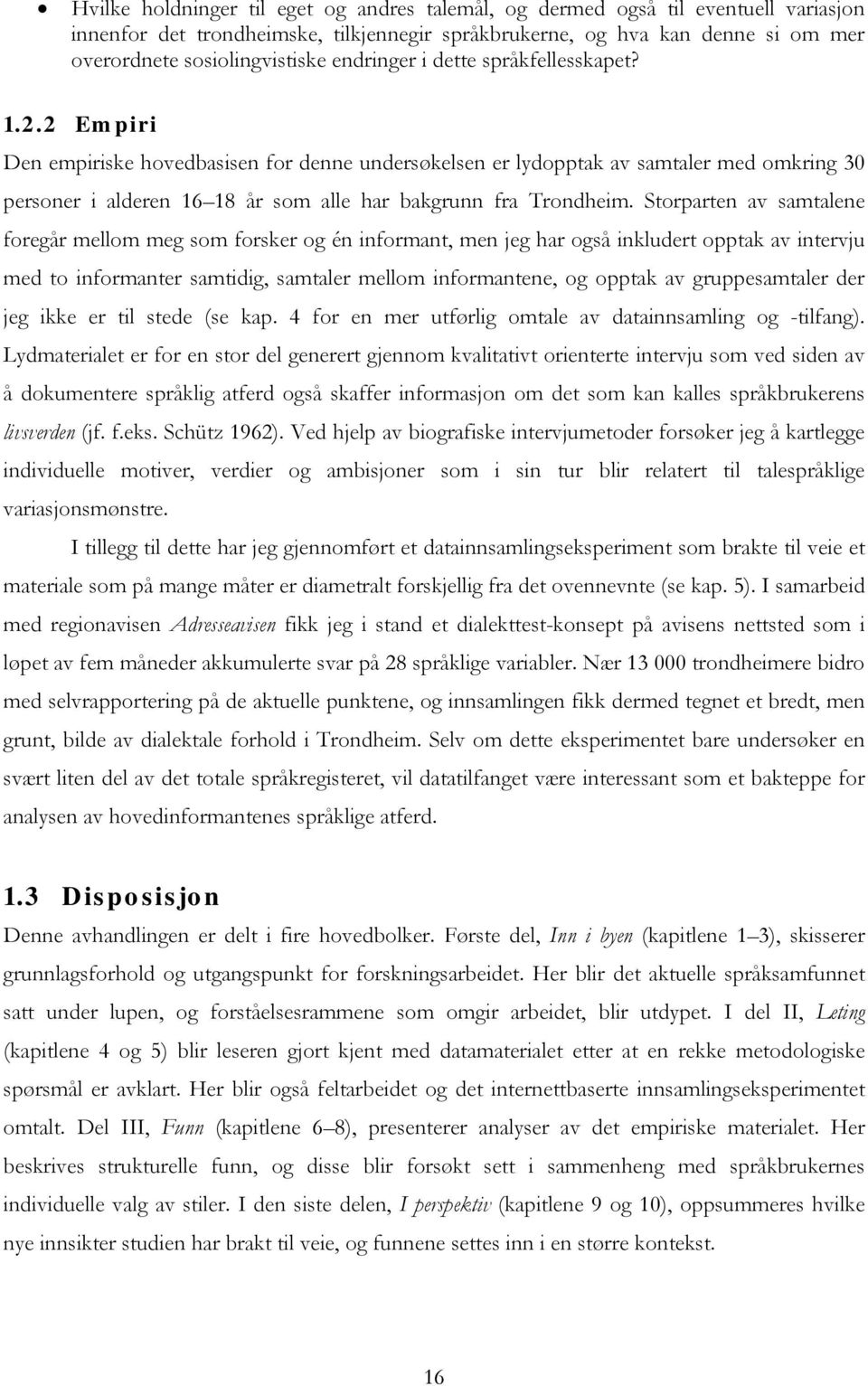 2 Empiri Den empiriske hovedbasisen for denne undersøkelsen er lydopptak av samtaler med omkring 30 personer i alderen 16 18 år som alle har bakgrunn fra Trondheim.