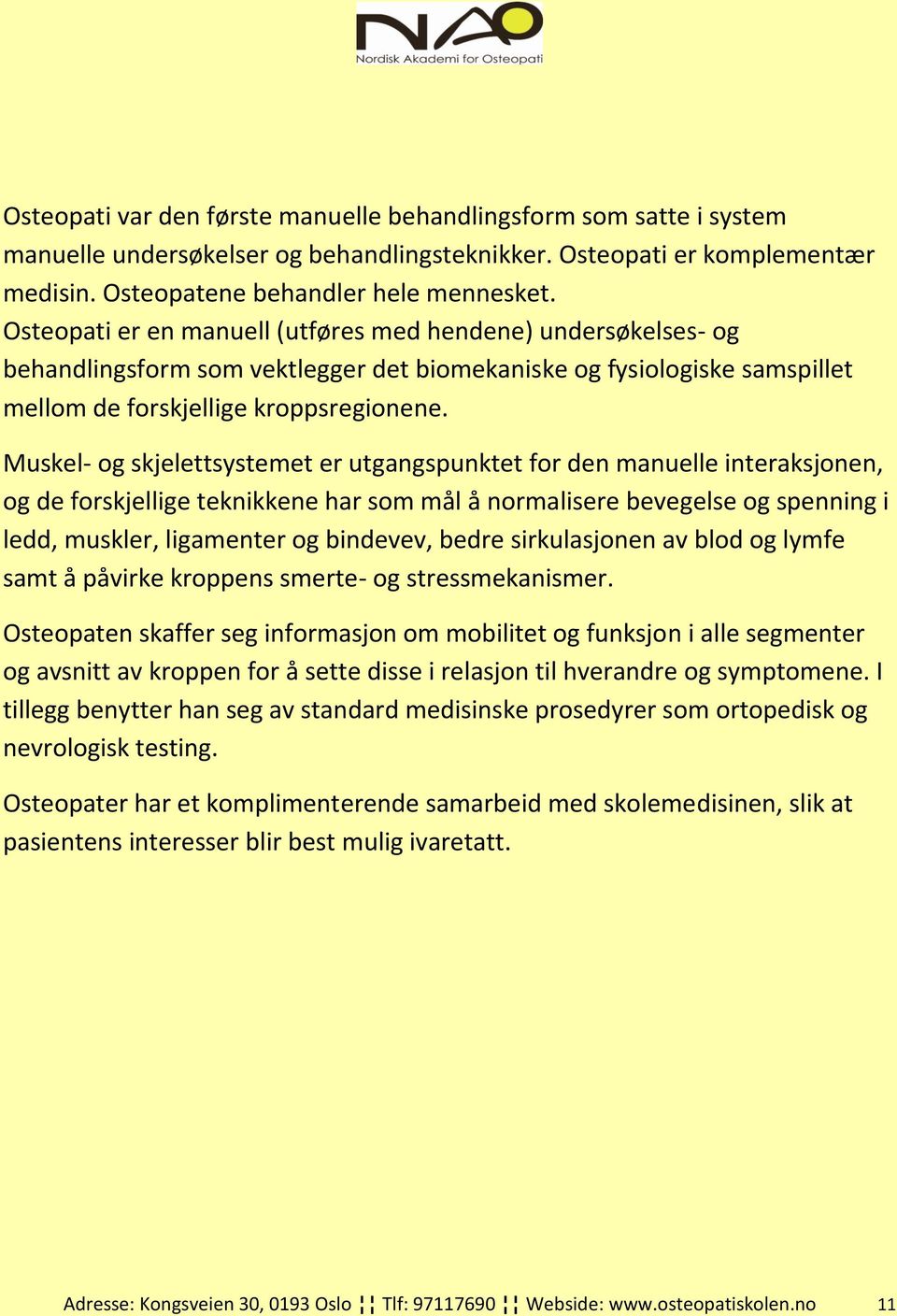 Muskel- og skjelettsystemet er utgangspunktet for den manuelle interaksjonen, og de forskjellige teknikkene har som mål å normalisere bevegelse og spenning i ledd, muskler, ligamenter og bindevev,