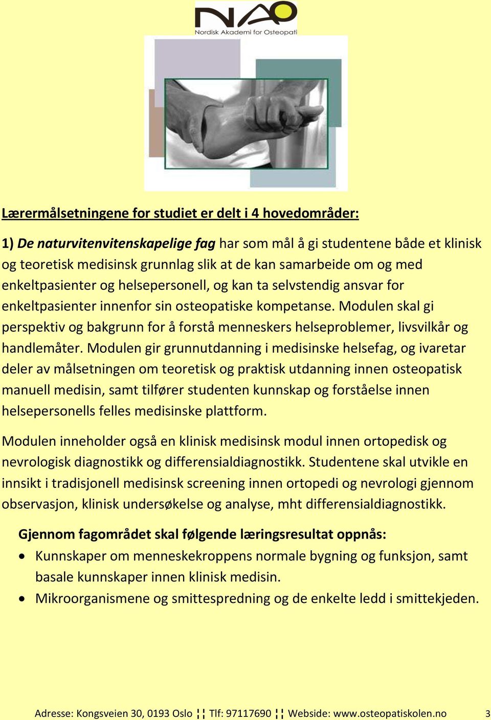 Modulen skal gi perspektiv og bakgrunn for å forstå menneskers helseproblemer, livsvilkår og handlemåter.