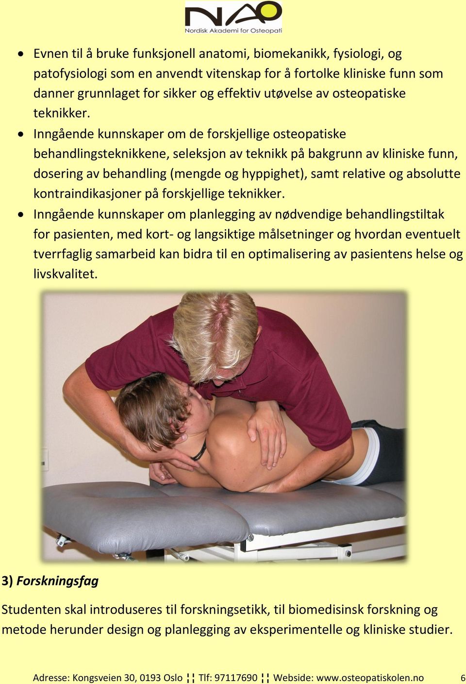 Inngående kunnskaper om de forskjellige osteopatiske behandlingsteknikkene, seleksjon av teknikk på bakgrunn av kliniske funn, dosering av behandling (mengde og hyppighet), samt relative og absolutte