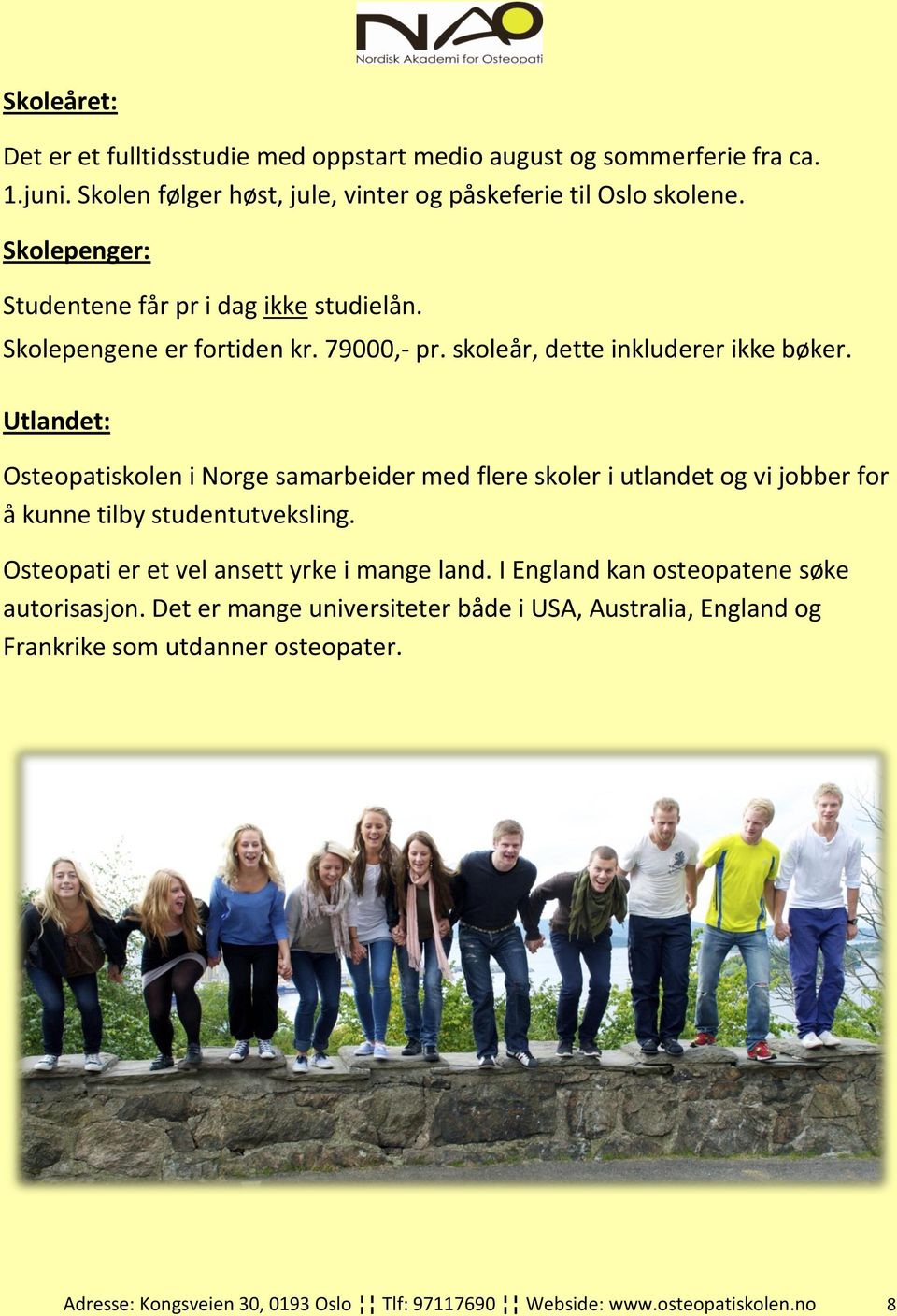 Utlandet: Osteopatiskolen i Norge samarbeider med flere skoler i utlandet og vi jobber for å kunne tilby studentutveksling. Osteopati er et vel ansett yrke i mange land.