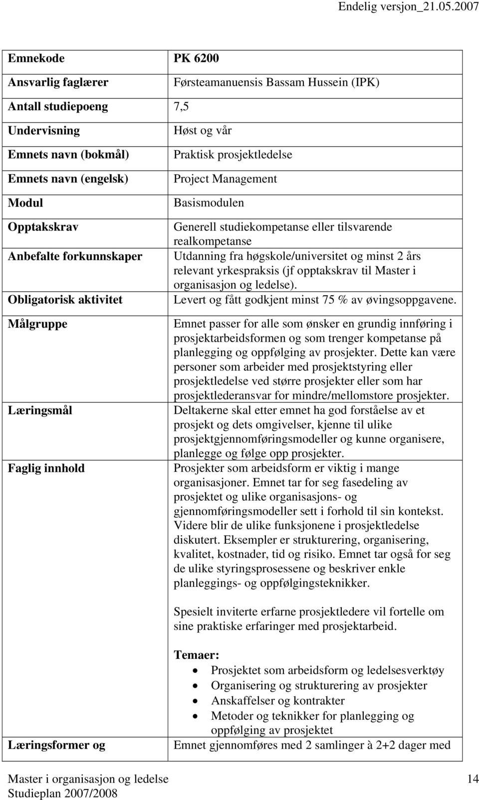 høgskole/universitet og minst 2 års relevant yrkespraksis (jf opptakskrav til Master i organisasjon og ledelse). Levert og fått godkjent minst 75 % av øvingsoppgavene.