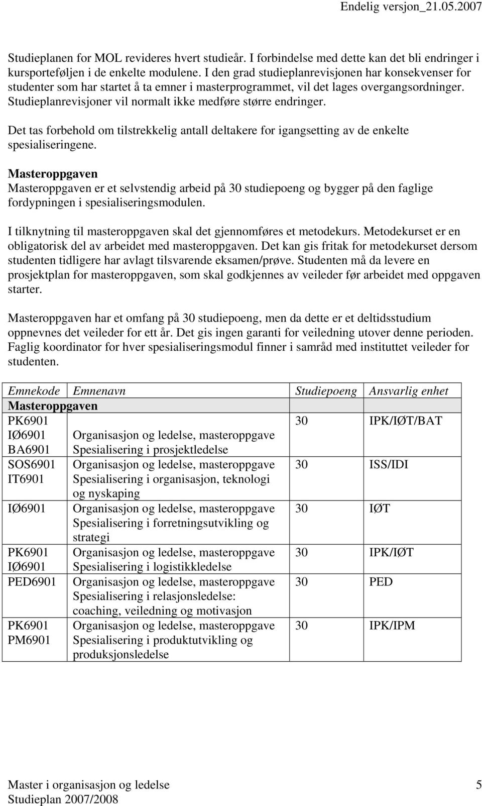 Studieplanrevisjoner vil normalt ikke medføre større endringer. Det tas forbehold om tilstrekkelig antall deltakere for igangsetting av de enkelte spesialiseringene.