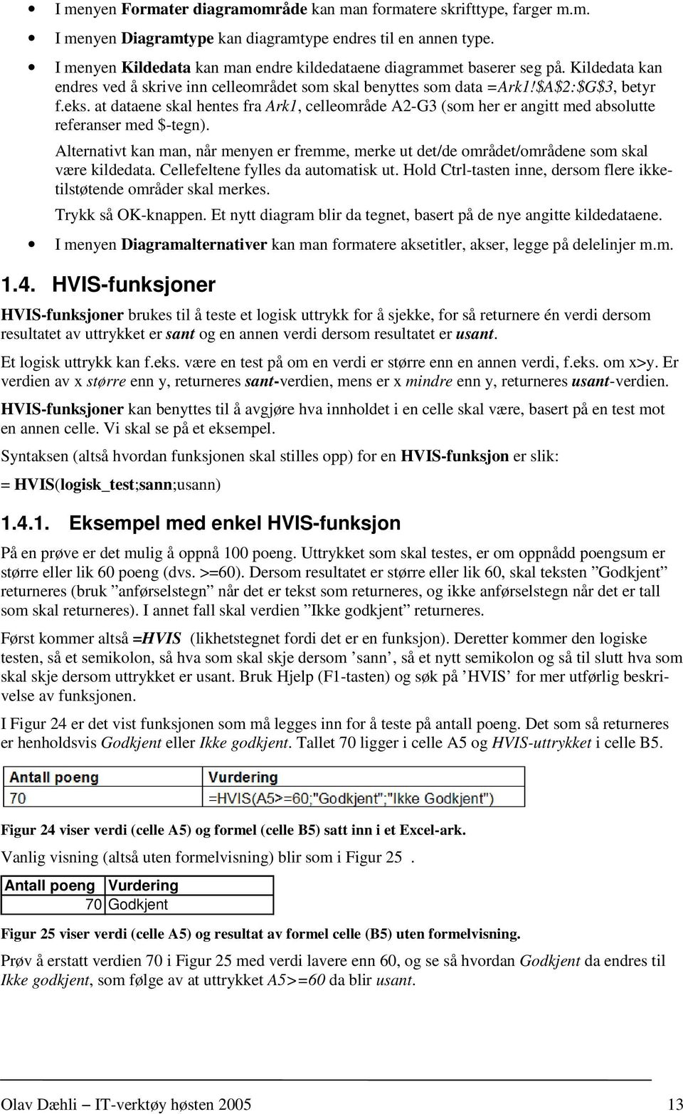 at dataene skal hentes fra Ark1, celleområde A2-G3 (som her er angitt med absolutte referanser med $-tegn).