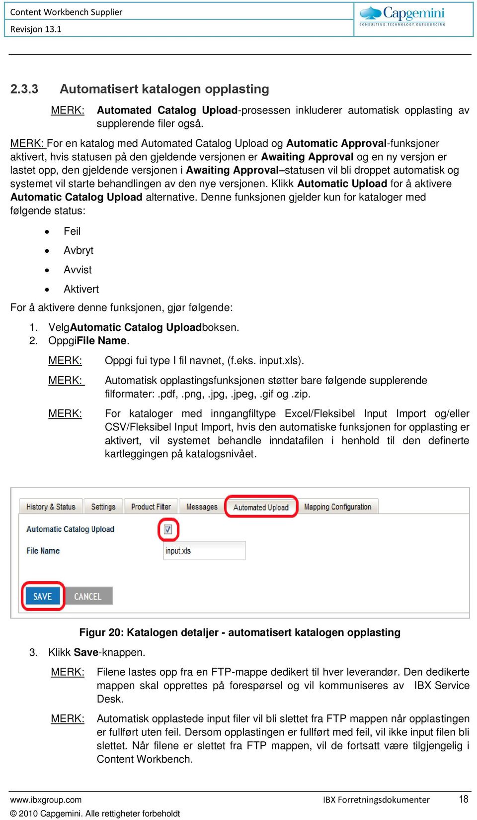 versjonen i Awaiting Approval statusen vil bli droppet automatisk og systemet vil starte behandlingen av den nye versjonen. Klikk Automatic Upload for å aktivere Automatic Catalog Upload alternative.