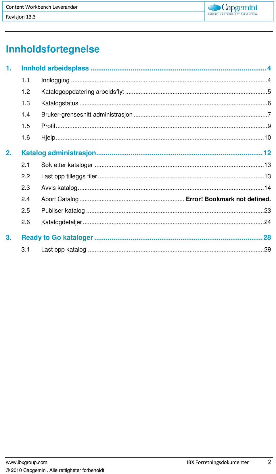 1 Søk etter kataloger... 13 2.2 Last opp tilleggs filer... 13 2.3 Avvis katalog... 14 2.4 Abort Catalog... Error! Bookmark not defined. 2.5 Publiser katalog.