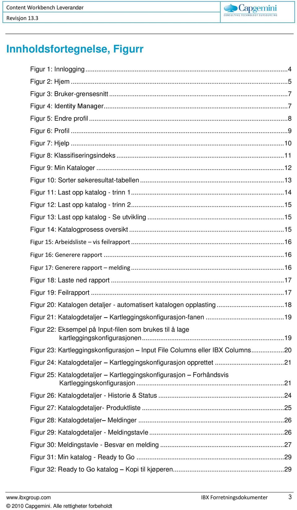 .. 14 Figur 12: Last opp katalog - trinn 2... 15 Figur 13: Last opp katalog - Se utvikling... 15 Figur 14: Katalogprosess oversikt... 15 Figur 15: Arbeidsliste vis feilrapport.