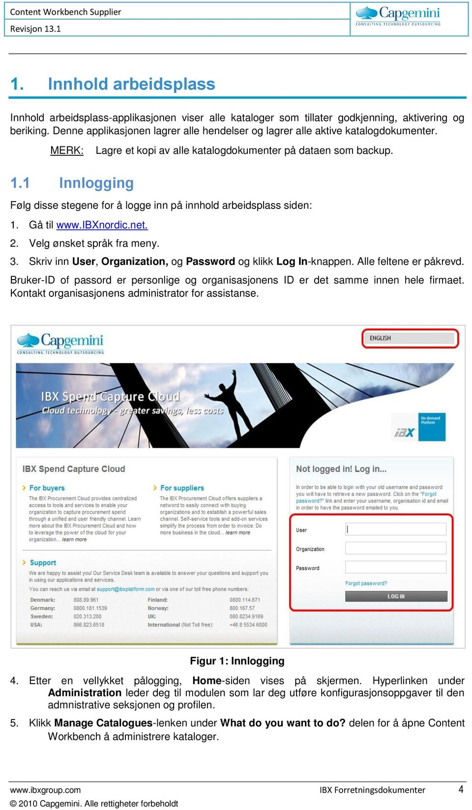 1 Innlogging Følg disse stegene for å logge inn på innhold arbeidsplass siden: 1. Gå til www.ibxnordic.net. 2. Velg ønsket språk fra meny. 3.