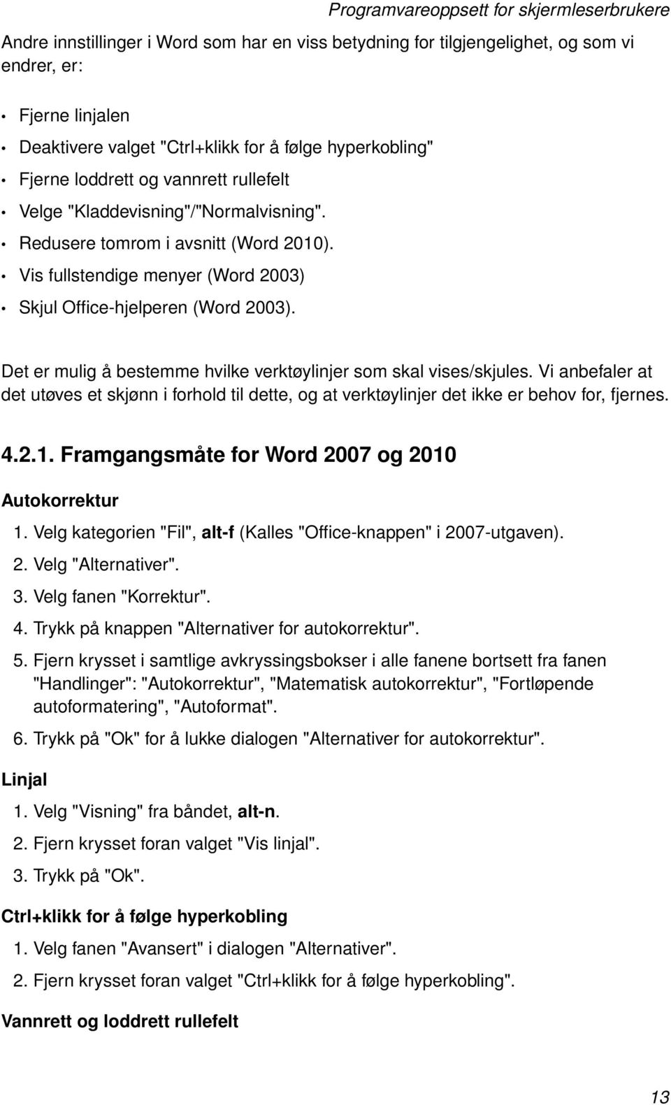 Det er mulig å bestemme hvilke verktøylinjer som skal vises/skjules. Vi anbefaler at det utøves et skjønn i forhold til dette, og at verktøylinjer det ikke er behov for, fjernes. 4.2.1.