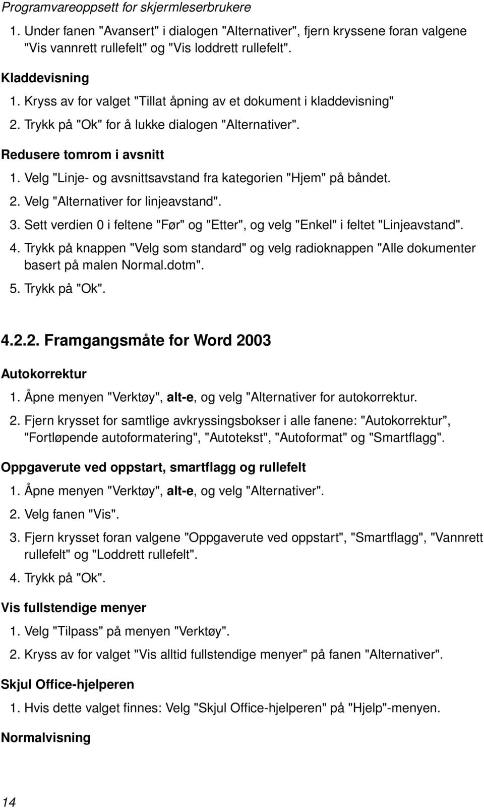 Velg "Linje- og avsnittsavstand fra kategorien "Hjem" på båndet. 2. Velg "Alternativer for linjeavstand". 3. Sett verdien 0 i feltene "Før" og "Etter", og velg "Enkel" i feltet "Linjeavstand". 4.