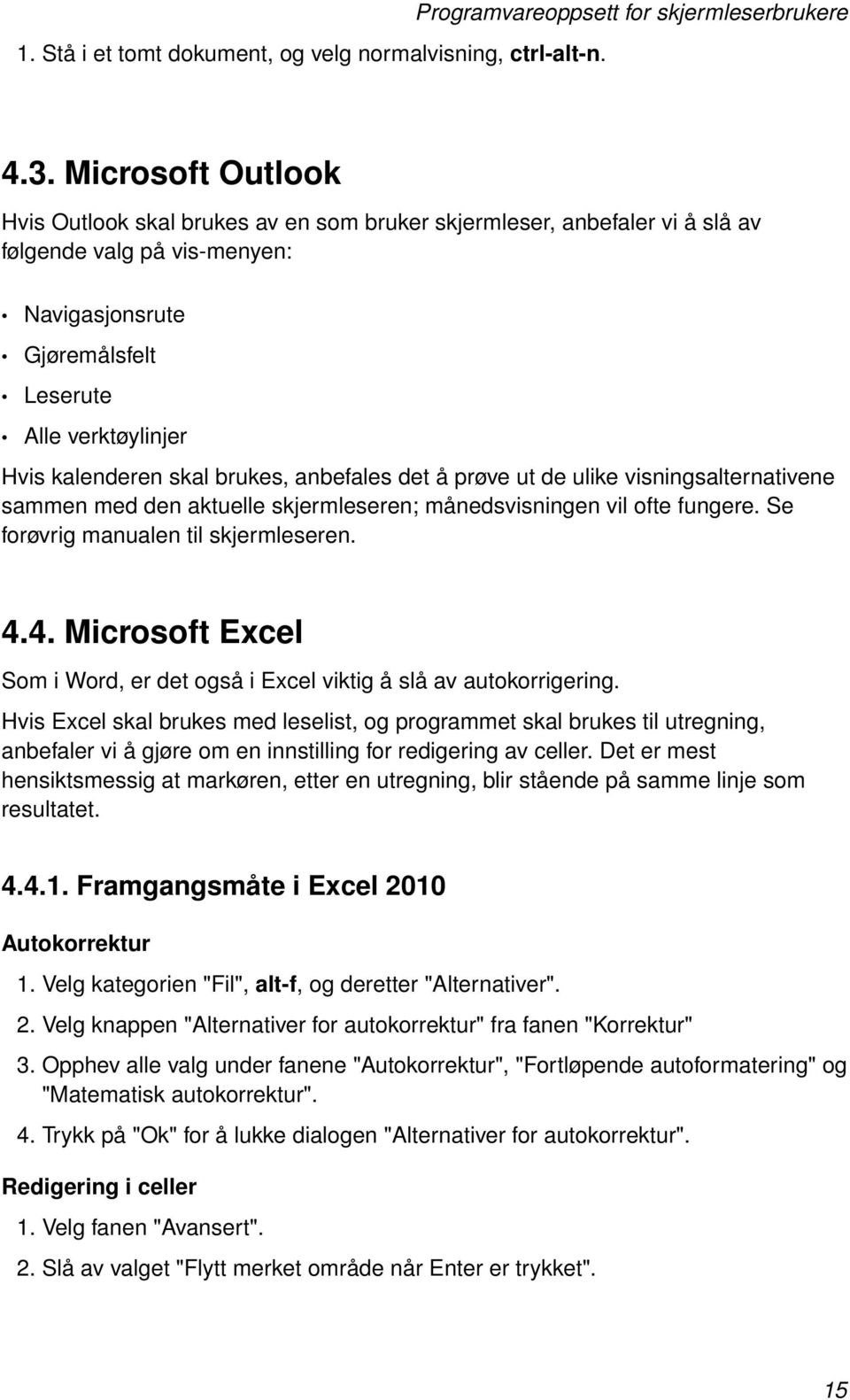 skal brukes, anbefales det å prøve ut de ulike visningsalternativene sammen med den aktuelle skjermleseren; månedsvisningen vil ofte fungere. Se forøvrig manualen til skjermleseren. 4.