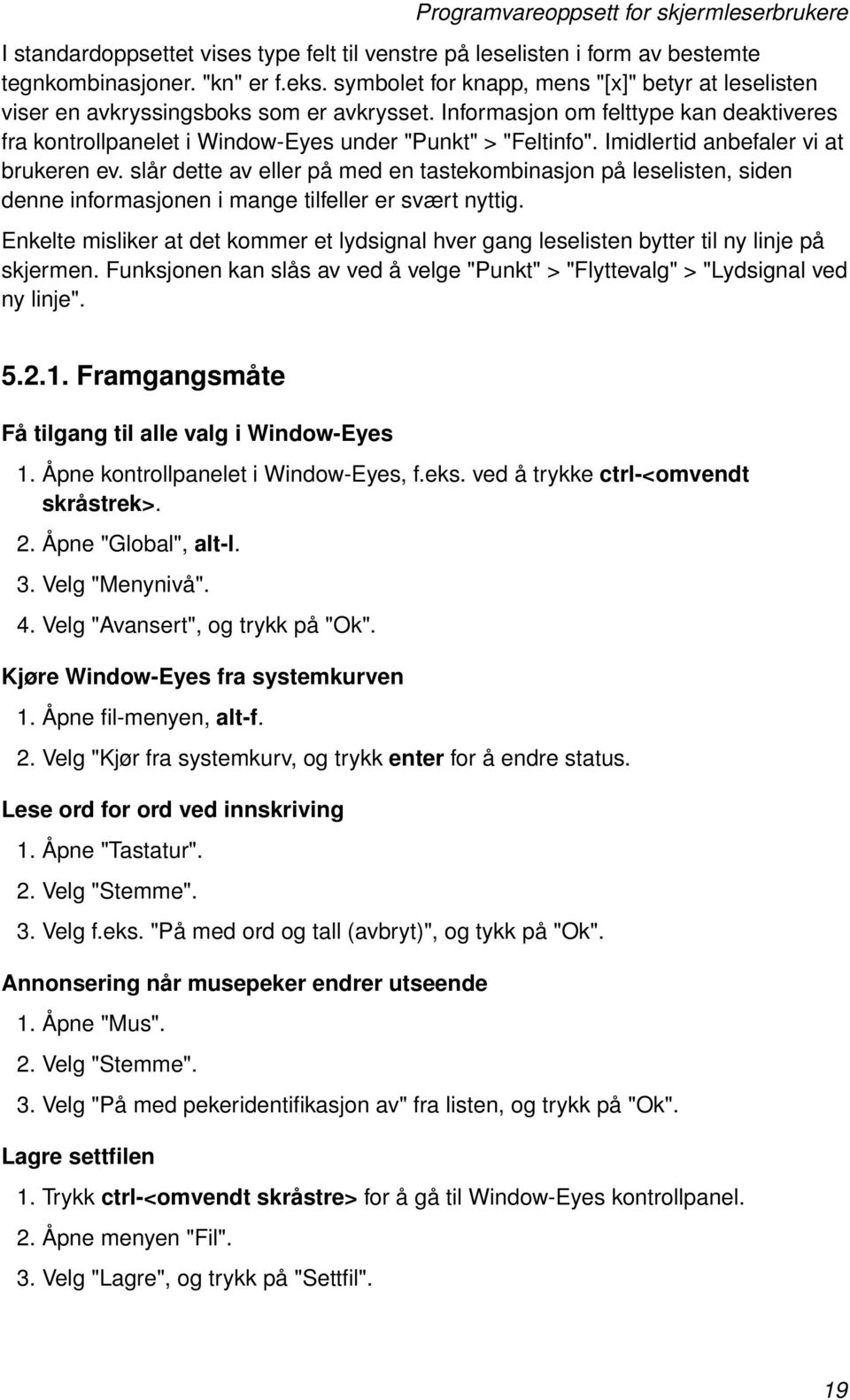 Imidlertid anbefaler vi at brukeren ev. slår dette av eller på med en tastekombinasjon på leselisten, siden denne informasjonen i mange tilfeller er svært nyttig.