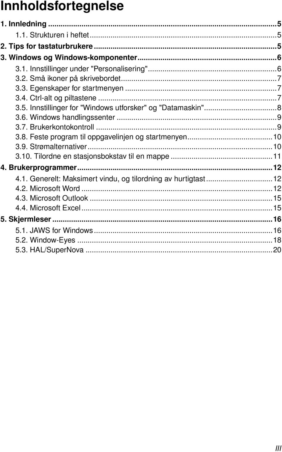 ..10 3.9. Strømalternativer...10 3.10. Tilordne en stasjonsbokstav til en mappe...11 4. Brukerprogrammer...12 4.1. Generelt: Maksimert vindu, og tilordning av hurtigtast...12 4.2. Microsoft Word...12 4.3. Microsoft Outlook.