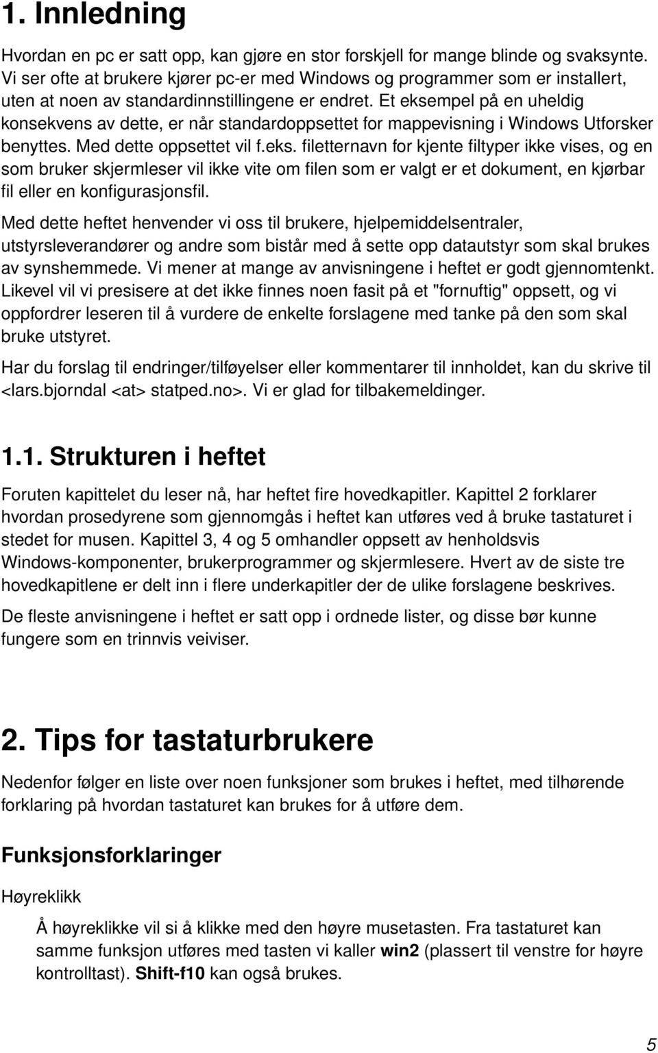 Et eksempel på en uheldig konsekvens av dette, er når standardoppsettet for mappevisning i Windows Utforsker benyttes. Med dette oppsettet vil f.eks. filetternavn for kjente filtyper ikke vises, og en som bruker skjermleser vil ikke vite om filen som er valgt er et dokument, en kjørbar fil eller en konfigurasjonsfil.