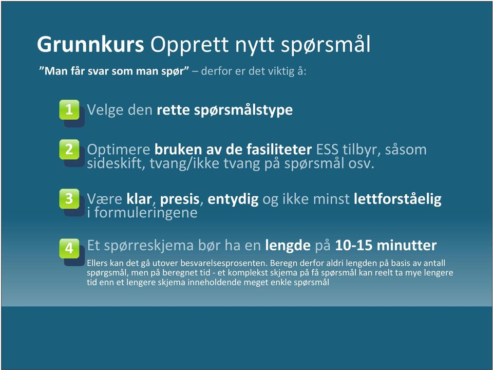 Være klar, presis, entydig og ikke minst lettforståelig i formuleringene Et spørreskjema bør ha en lengde på 10-15 minutter Ellers kan det