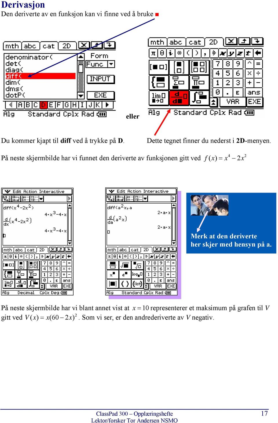 På neste skjermbilde har vi funnet den deriverte av funksjonen gitt ved f ( x) = x 2x 4 2 Merk at den deriverte her