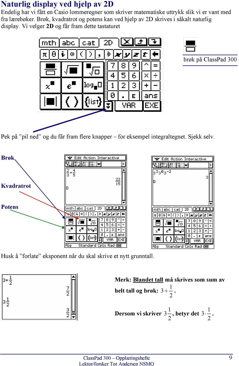 Vi velger 2D og får fram dette tastaturet brøk på ClassPad 300 Pek på pil ned og du får fram flere knapper for eksempel integraltegnet.