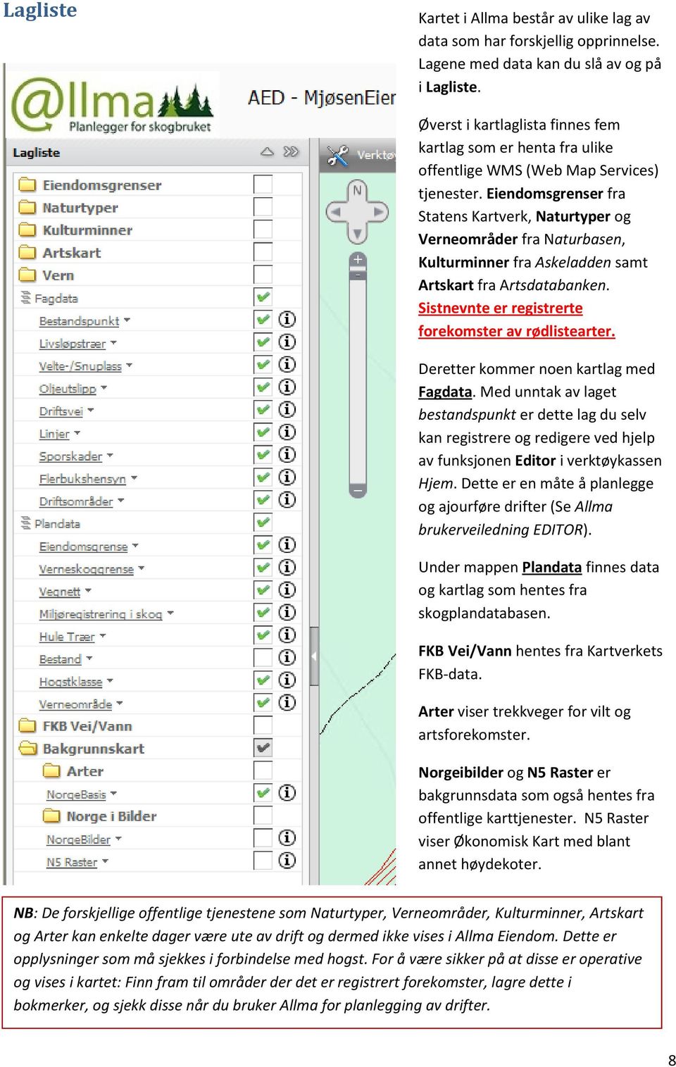 Eiendomsgrenser fra Statens Kartverk, Naturtyper og Verneområder fra Naturbasen, Kulturminner fra Askeladden samt Artskart fra Artsdatabanken. Sistnevnte er registrerte forekomster av rødlistearter.