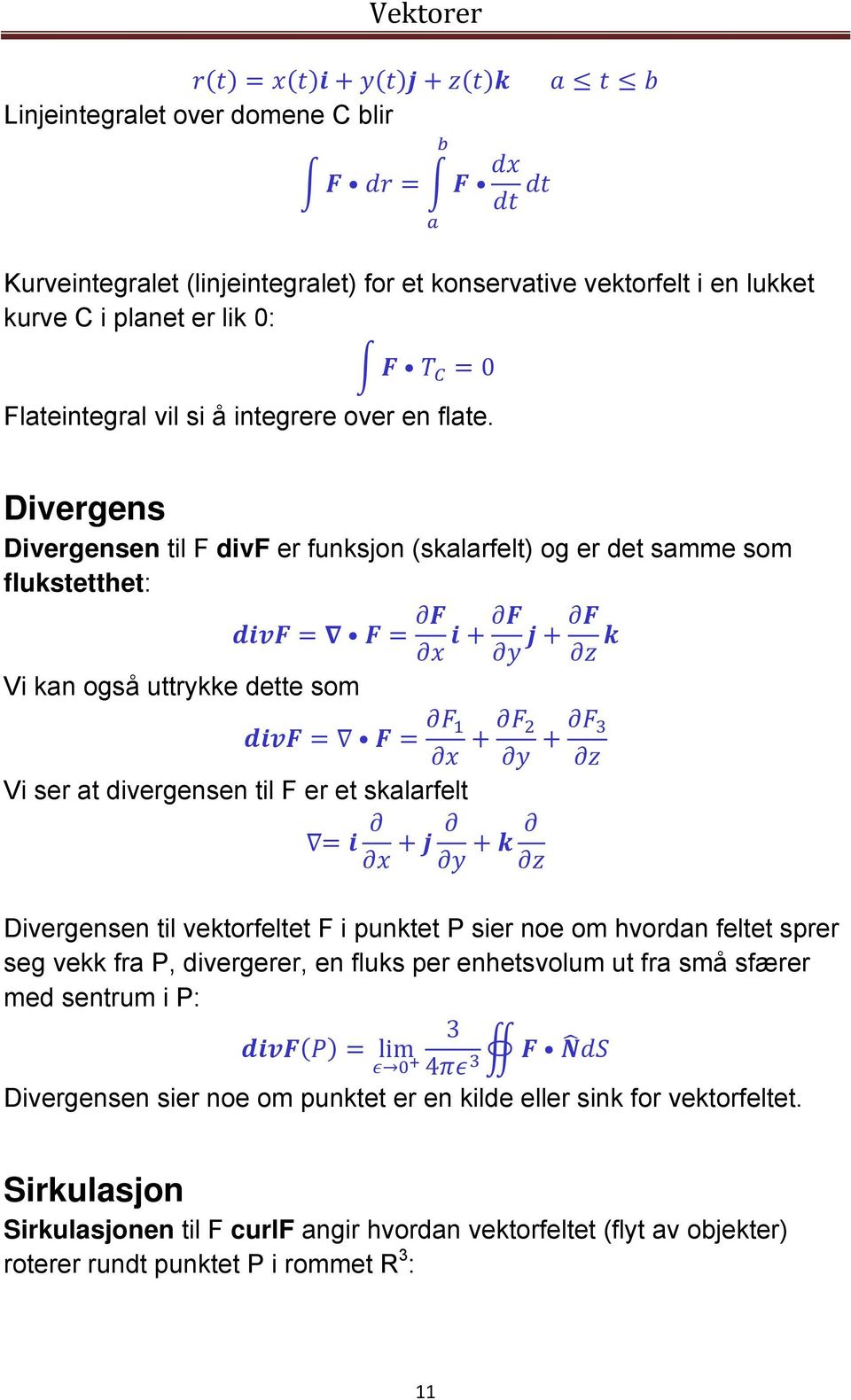 Divergens Divergensen til F divf er funksjon (skalarfelt) og er det samme som flukstetthet: Vi kan også uttrykke dette som Vi ser at divergensen til F er et skalarfelt Divergensen