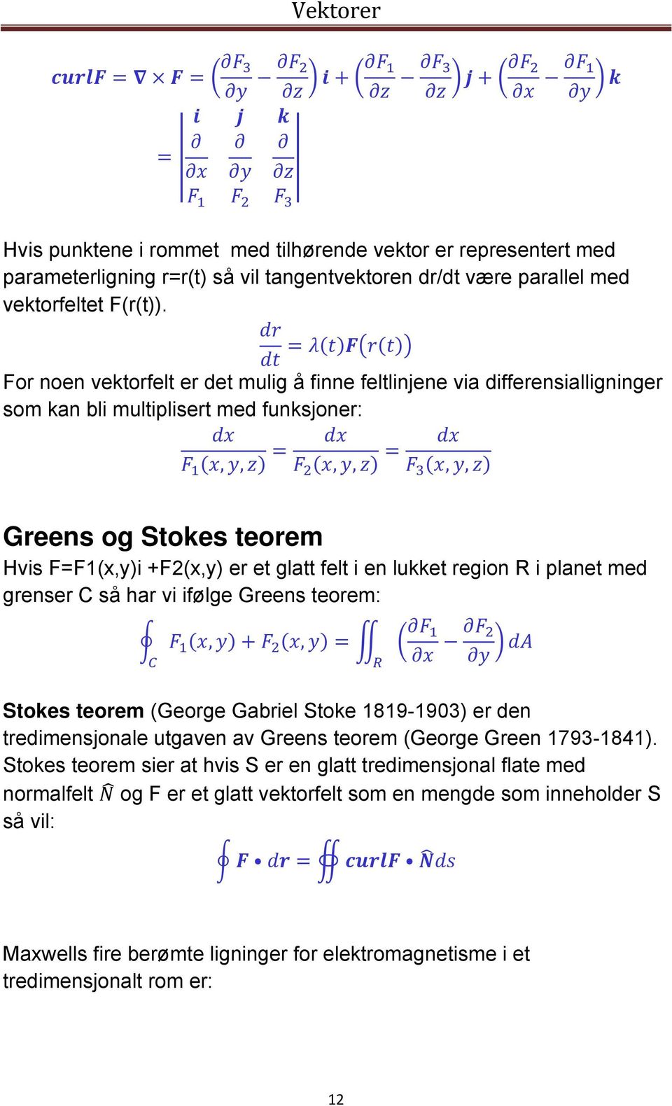 en lukket region R i planet med grenser C så har vi ifølge Greens teorem:,, Stokes teorem (George Gabriel Stoke 1819-1903) er den tredimensjonale utgaven av Greens teorem (George Green