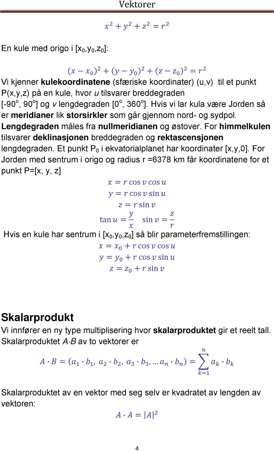 For himmelkulen tilsvarer deklinasjonen breddegraden og rektascensjonen lengdegraden. Et punkt P 0 i ekvatorialplanet har koordinater [x,y,0].