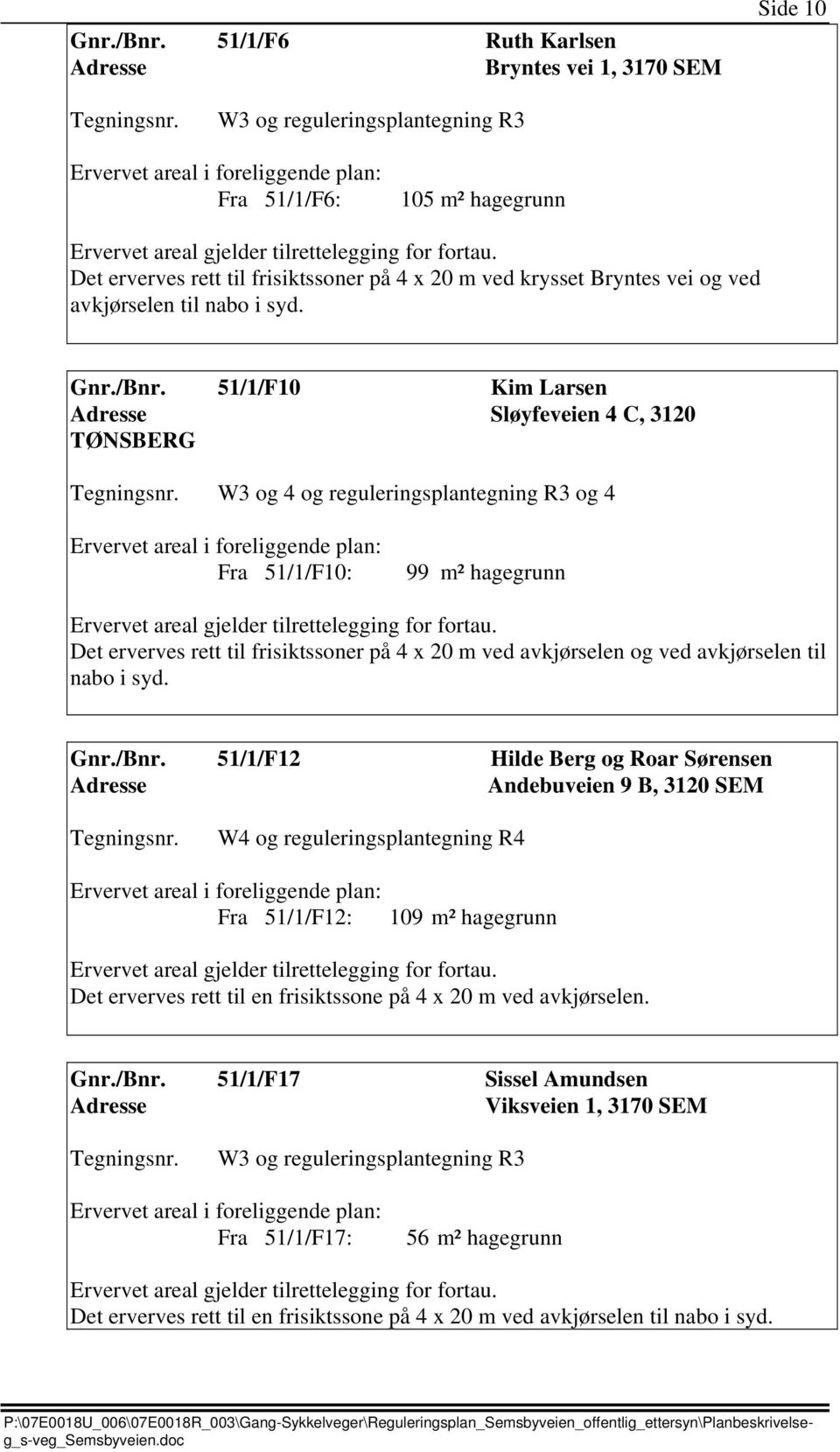 51/1/F10 Kim Larsen Sløyfeveien 4 C, 3120 TØNSBERG W3 og 4 og reguleringsplantegning R3 og 4 Fra 51/1/F10: 99 m² hagegrunn Ervervet areal gjelder tilrettelegging for fortau.