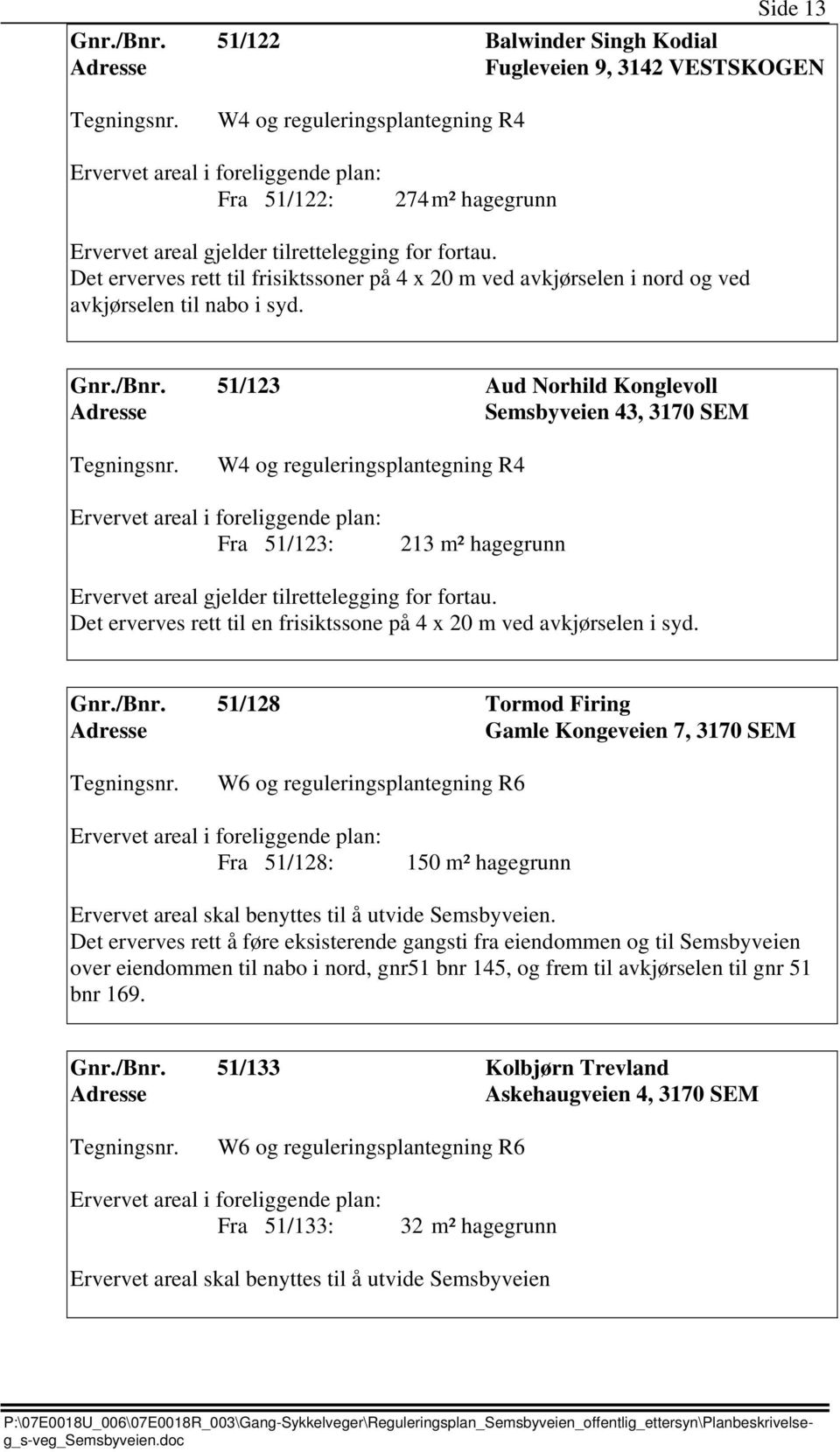 51/123 Aud Norhild Konglevoll Semsbyveien 43, 3170 SEM W4 og reguleringsplantegning R4 Fra 51/123: 213 m² hagegrunn Ervervet areal gjelder tilrettelegging for fortau.