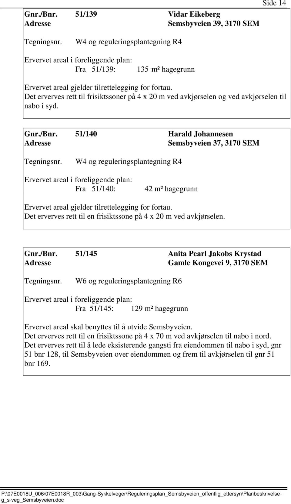 51/140 Harald Johannesen Semsbyveien 37, 3170 SEM W4 og reguleringsplantegning R4 Fra 51/140: 42 m² hagegrunn Ervervet areal gjelder tilrettelegging for fortau.