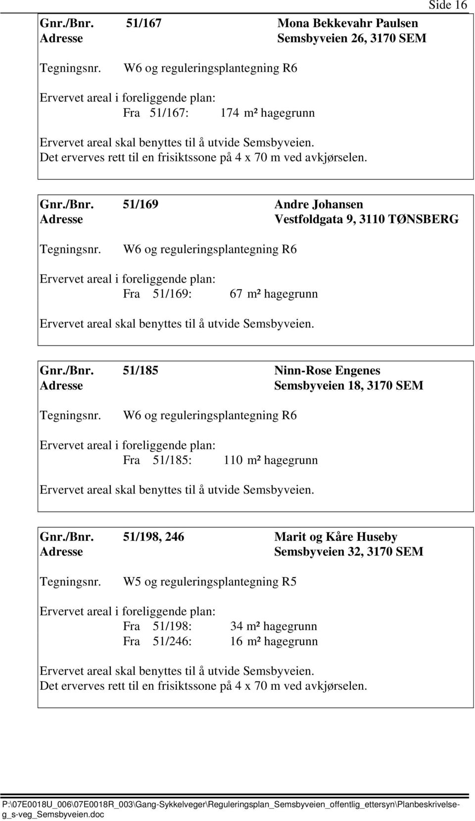 51/169 Andre Johansen Vestfoldgata 9, 3110 TØNSBERG W6 og reguleringsplantegning R6 Fra 51/169: 67 m² hagegrunn Ervervet areal skal benyttes til å utvide Semsbyveien. Gnr./Bnr.