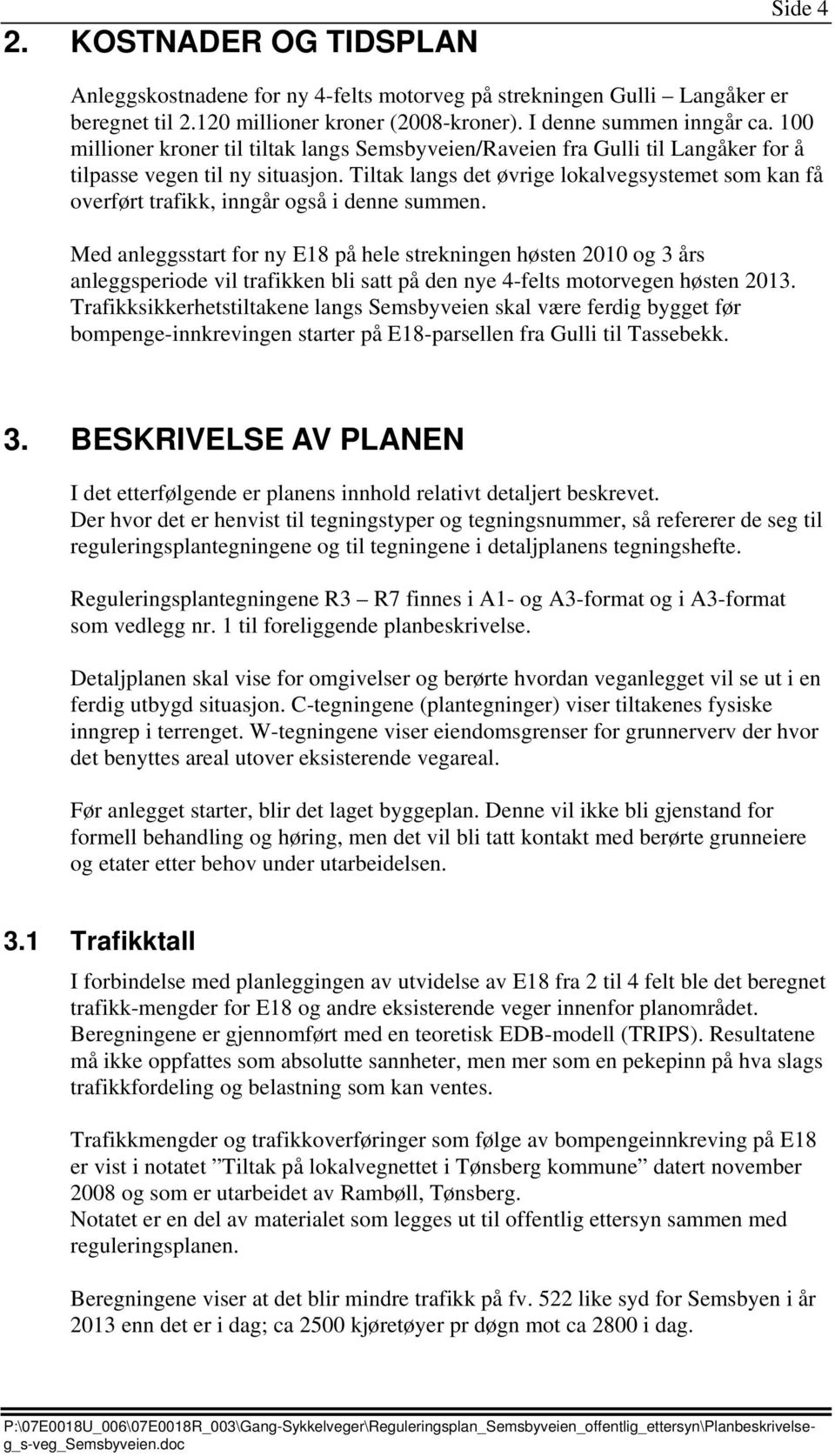 Tiltak langs det øvrige lokalvegsystemet som kan få overført trafikk, inngår også i denne summen.