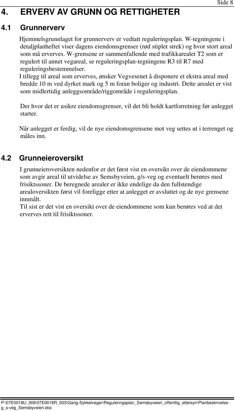 W-grensene er sammenfallende med trafikkarealet T2 som er regulert til annet vegareal, se reguleringsplan-tegningene R3 til R7 med reguleringsbestemmelser.