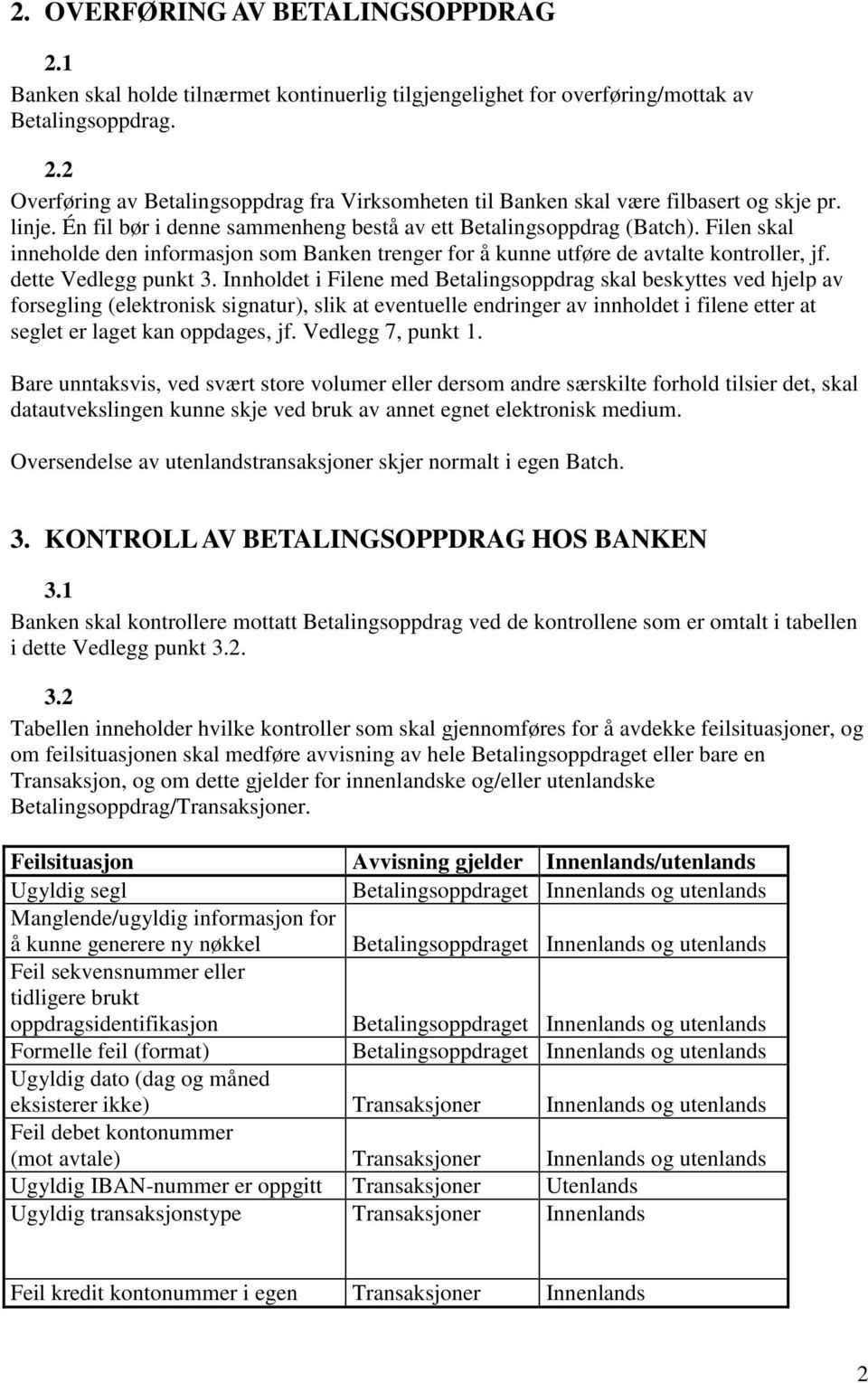 Innholdet i Filene med Betalingsoppdrag skal beskyttes ved hjelp av forsegling (elektronisk signatur), slik at eventuelle endringer av innholdet i filene etter at seglet er laget kan oppdages, jf.