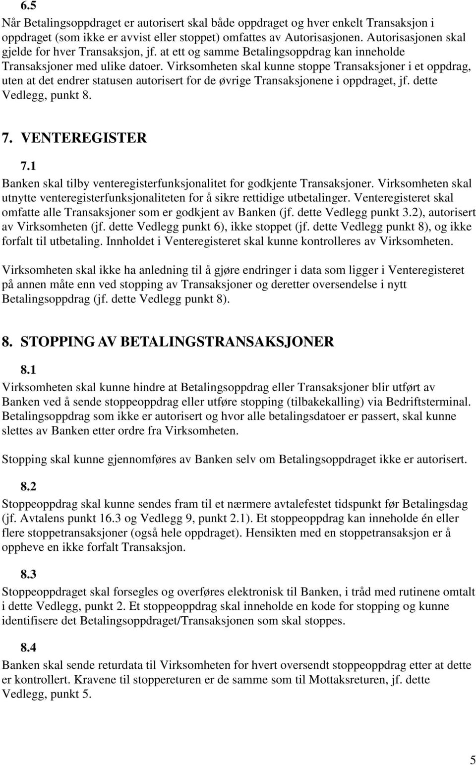 Virksomheten skal kunne stoppe Transaksjoner i et oppdrag, uten at det endrer statusen autorisert for de øvrige Transaksjonene i oppdraget, jf. dette Vedlegg, punkt 8. 7. VENTEREGISTER 7.