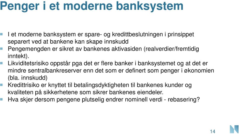 Likviditetsrisiko oppstår pga det er flere banker i banksystemet og at det er mindre sentralbankreserver enn det som er definert som penger i