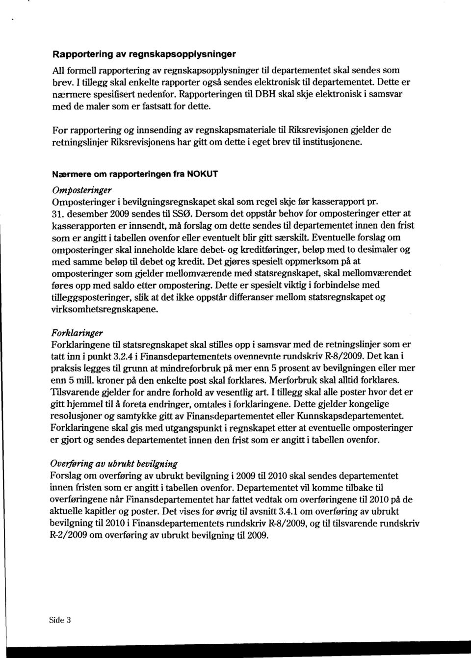 Rapporteringen til DBH skal skje elektronisk i samsvar med de maler som er fastsatt for dette.